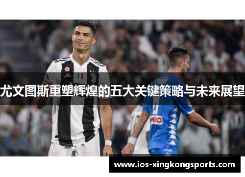 尤文图斯重塑辉煌的五大关键策略与未来展望