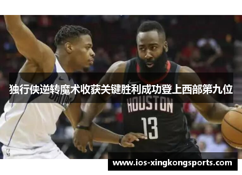 独行侠逆转魔术收获关键胜利成功登上西部第九位
