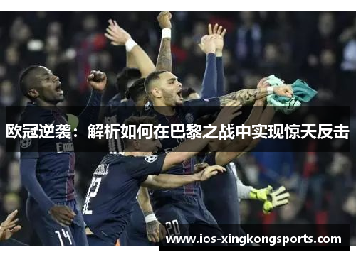 欧冠逆袭：解析如何在巴黎之战中实现惊天反击