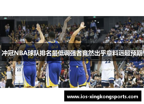 冲冠NBA球队排名最低调强者竟然出乎意料远超预期