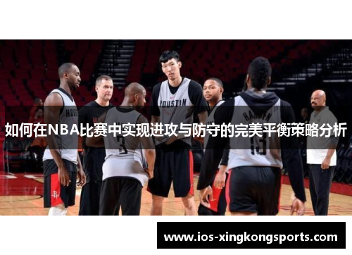 如何在NBA比赛中实现进攻与防守的完美平衡策略分析