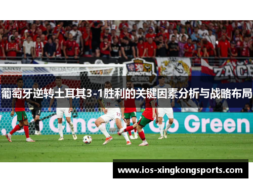 葡萄牙逆转土耳其3-1胜利的关键因素分析与战略布局