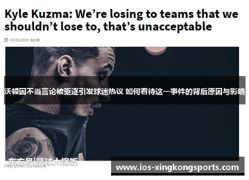 沃顿因不当言论被驱逐引发球迷热议 如何看待这一事件的背后原因与影响