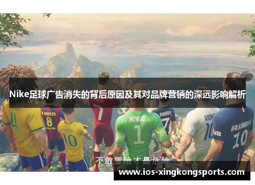 Nike足球广告消失的背后原因及其对品牌营销的深远影响解析