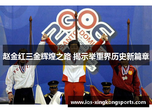 赵金红三金辉煌之路 揭示举重界历史新篇章