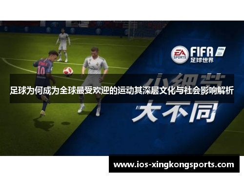足球为何成为全球最受欢迎的运动其深层文化与社会影响解析 足球为何成为全球最受欢迎的运动其深层文化与社会影响解析