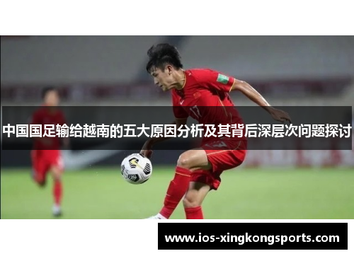 中国国足输给越南的五大原因分析及其背后深层次问题探讨