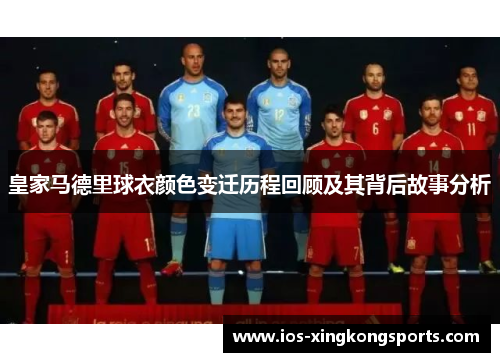 皇家马德里球衣颜色变迁历程回顾及其背后故事分析