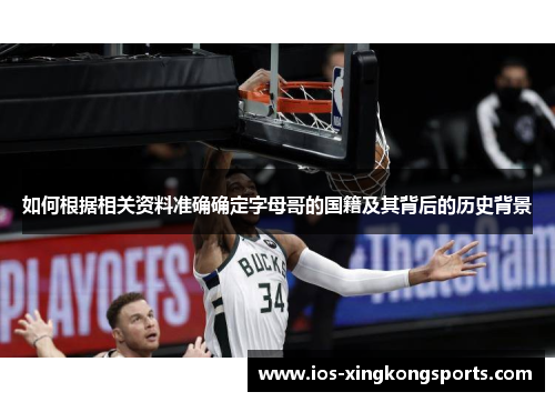 如何根据相关资料准确确定字母哥的国籍及其背后的历史背景 如何根据相关资料准确确定字母哥的国籍及其背后的历史背景